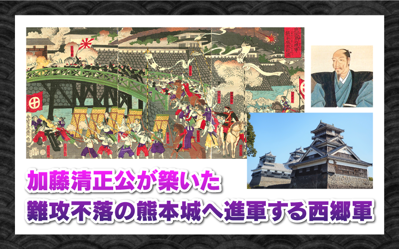加藤清正公が築いた難攻不落の熊本城へ進軍する西郷軍