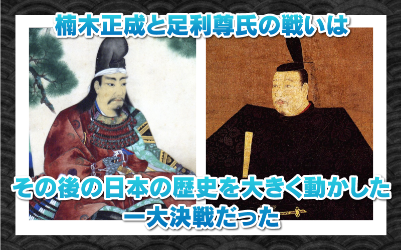楠木正成と足利尊氏の戦いはその後の日本の歴史を大きく動かした一大決戦だった