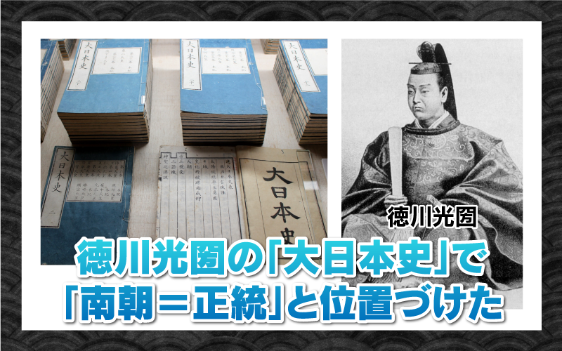 徳川光圀の「大日本史」で「南朝＝正統」と位置づけた